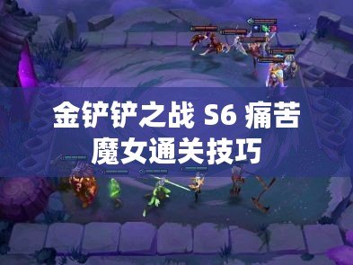 金鏟鏟之戰 S6 痛苦魔女通關技巧