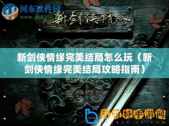 新劍俠情緣完美結(jié)局怎么玩（新劍俠情緣完美結(jié)局攻略指南）